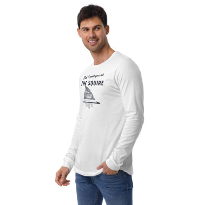 Did I Meet You At The Squire? Unisex Long Sleeve Tee