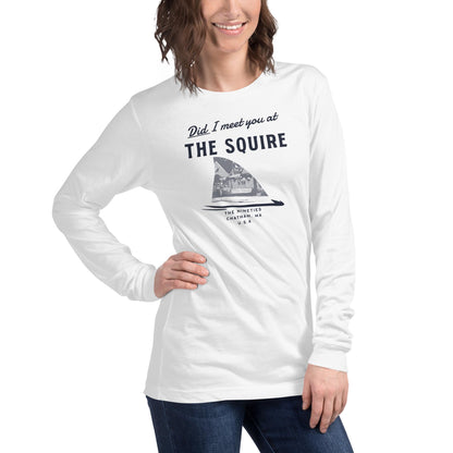 Did I Meet You At The Squire? Unisex Long Sleeve Tee