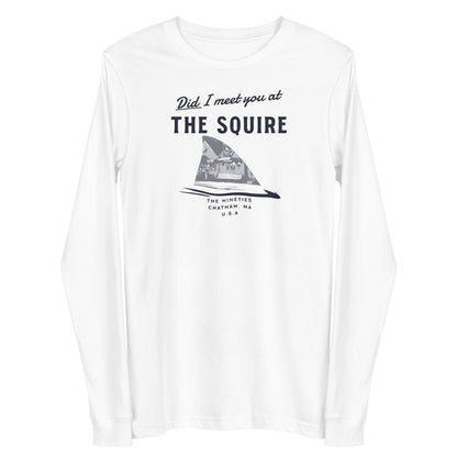 Did I Meet You At The Squire? Unisex Long Sleeve Tee