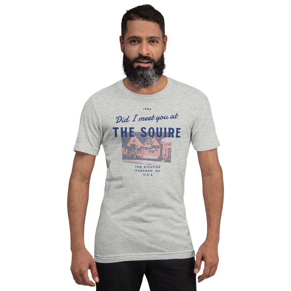 Did I Meet You At the Squire? Unisex t-shirt