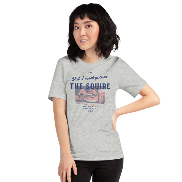 Did I Meet You At the Squire? Unisex t-shirt