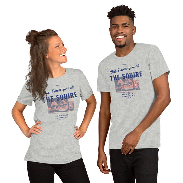 Did I Meet You At the Squire? Unisex t-shirt