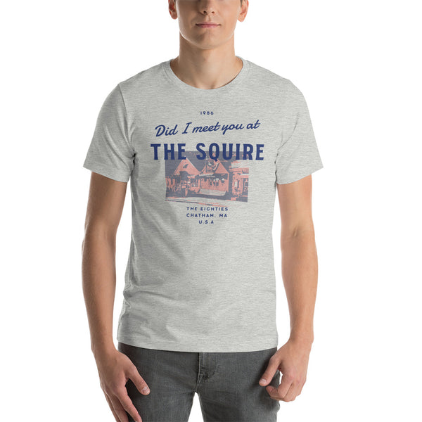 Did I Meet You At the Squire? Unisex t-shirt