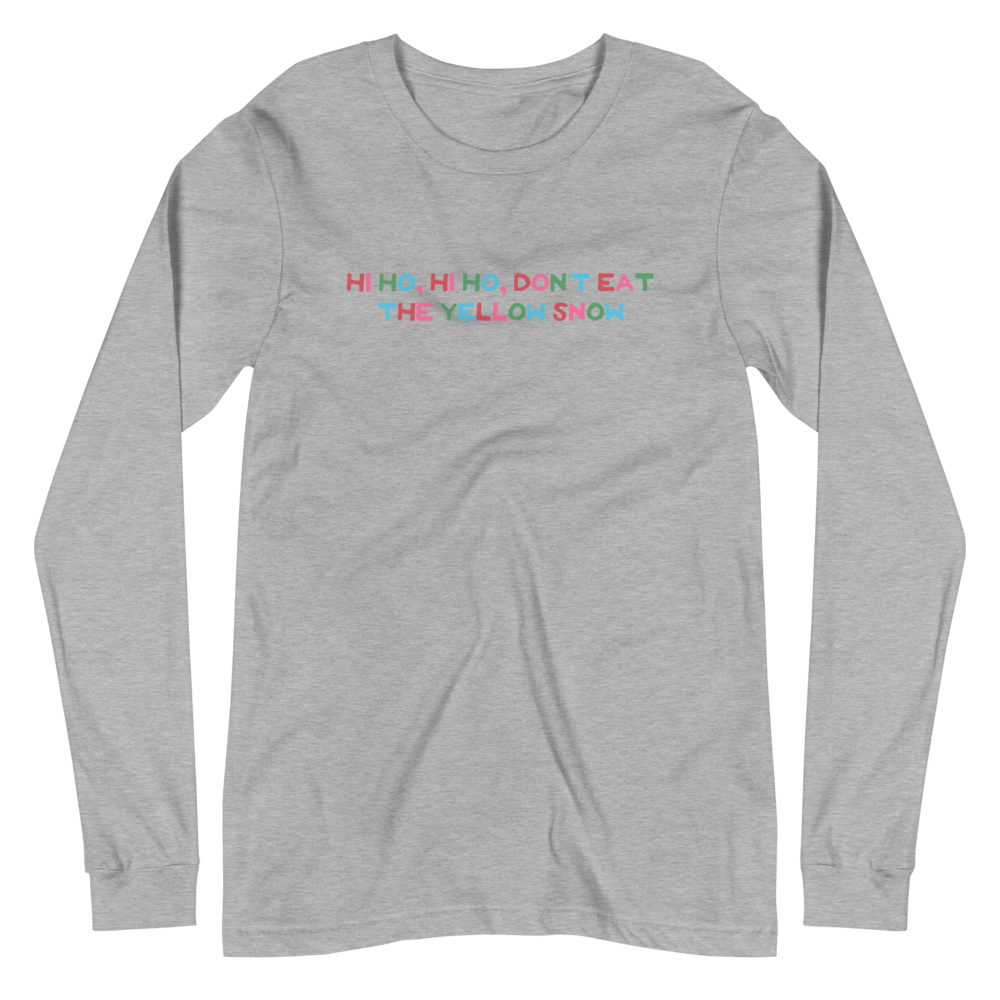 Hi Ho Hi Ho, Don't Eat The Yellow Snow Unisex Long Sleeve Tee