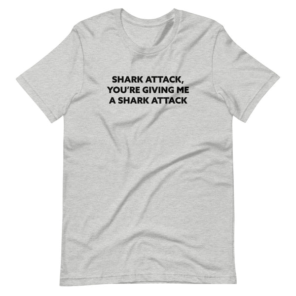 Shark Attack, You're Giving Me A Shark Attack'Short-Sleeve Unisex T-Shirt