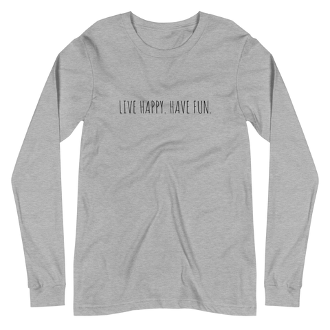 LIVE HAPPY HAVE FUN Unisex Long Sleeve Tee