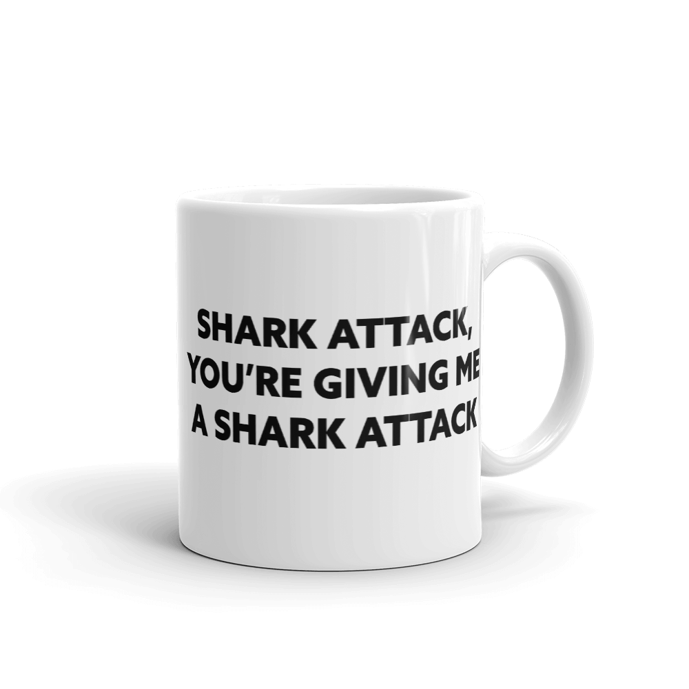 Shark Attack You're Giving Me A Shark Attack Mug