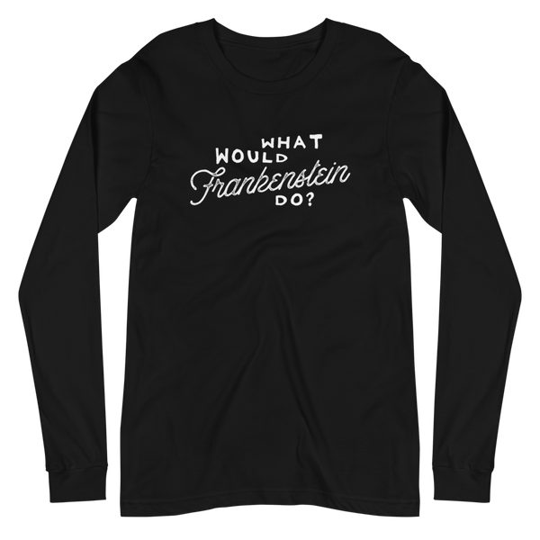 What Would Frankenstein Do Unisex Long Sleeve Tee