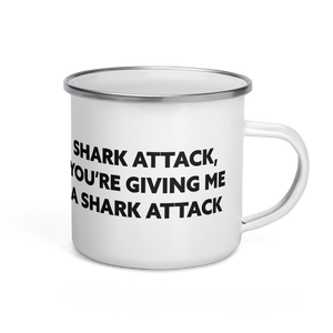 Shark Attack You're Giving Me A Shark Attack Enamel Mug