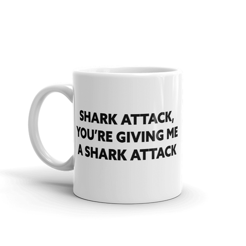 Shark Attack You're Giving Me A Shark Attack Mug